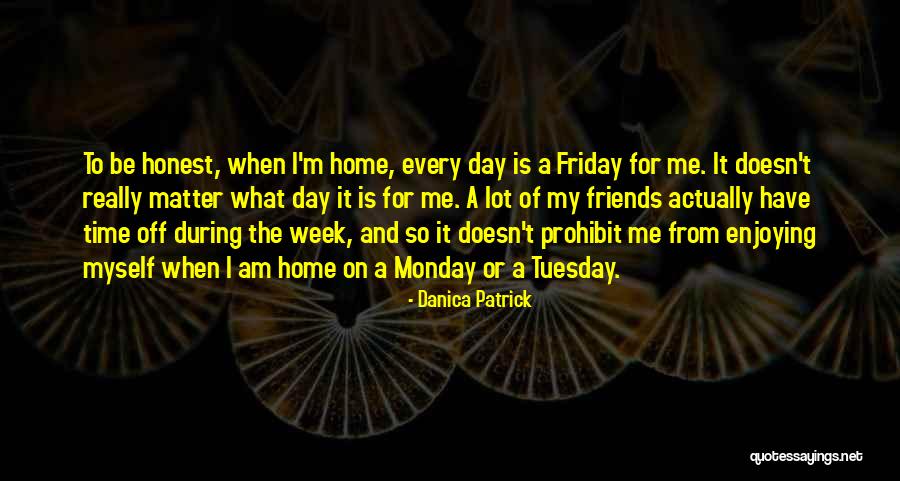 The Day Tuesday Quotes By Danica Patrick The Day Tuesday Quotes By Danica Patrick