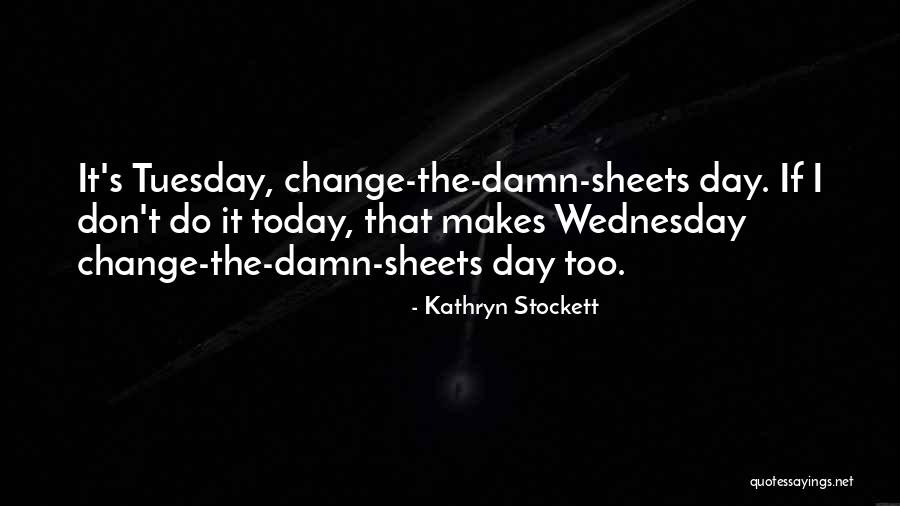 The Day Tuesday Quotes By Kathryn Stockett The Day Tuesday Quotes By Kathryn Stockett