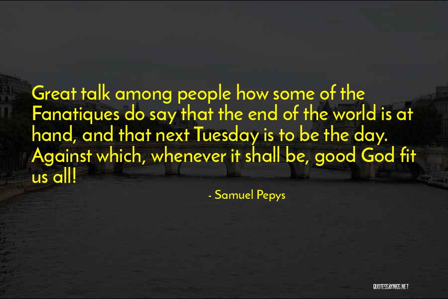 The Day Tuesday Quotes By Samuel Pepys The Day Tuesday Quotes By Samuel Pepys