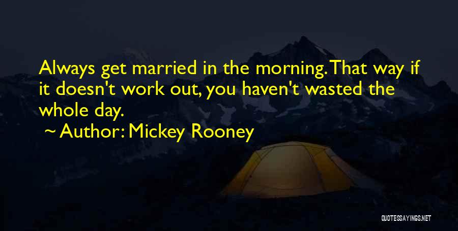 The Day You Get Married Quotes By Mickey Rooney