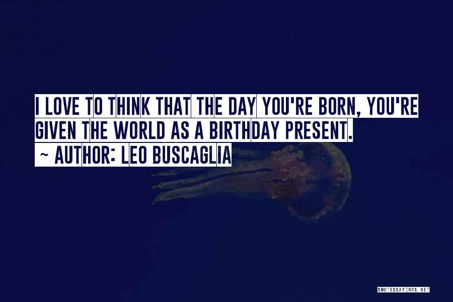 The Day You Were Born Birthday Quotes By Leo Buscaglia