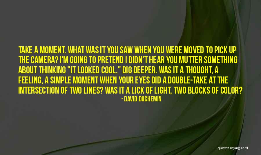 The Deeper You Dig Quotes By David DuChemin The Deeper You Dig Quotes By David DuChemin