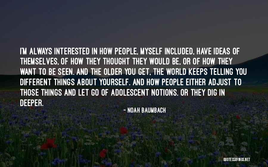The Deeper You Dig Quotes By Noah Baumbach The Deeper You Dig Quotes By Noah Baumbach