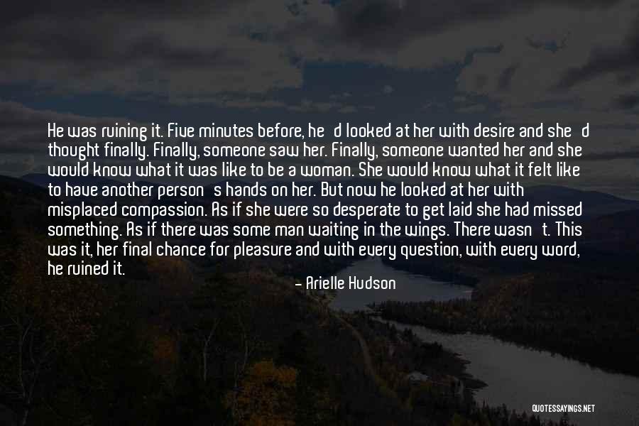 The Desire To Be With Someone Quotes By Arielle Hudson The Desire To Be With Someone Quotes By Arielle Hudson