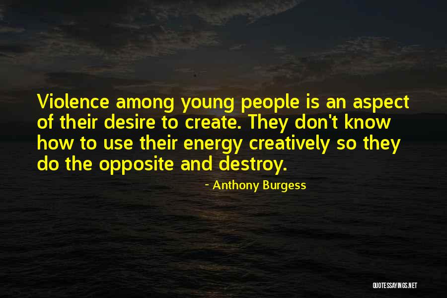 The Desire To Create Quotes By Anthony Burgess The Desire To Create Quotes By Anthony Burgess