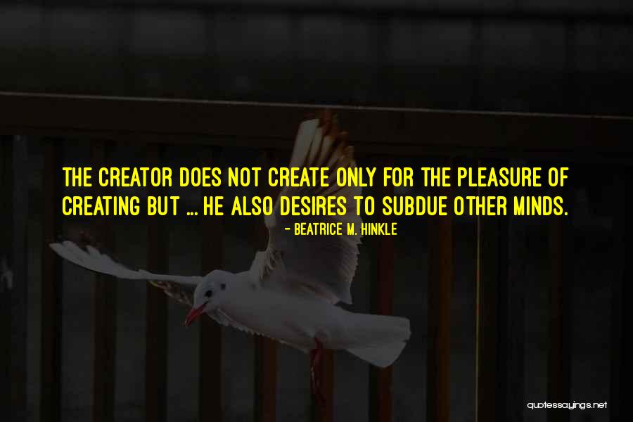 The Desire To Create Quotes By Beatrice M. Hinkle The Desire To Create Quotes By Beatrice M. Hinkle