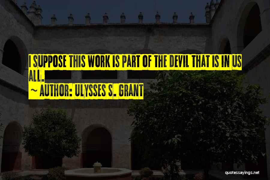 The Devil's Work Quotes By Ulysses S. Grant