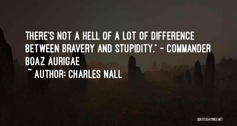 The Difference Between Bravery And Stupidity Quotes By Charles Nall