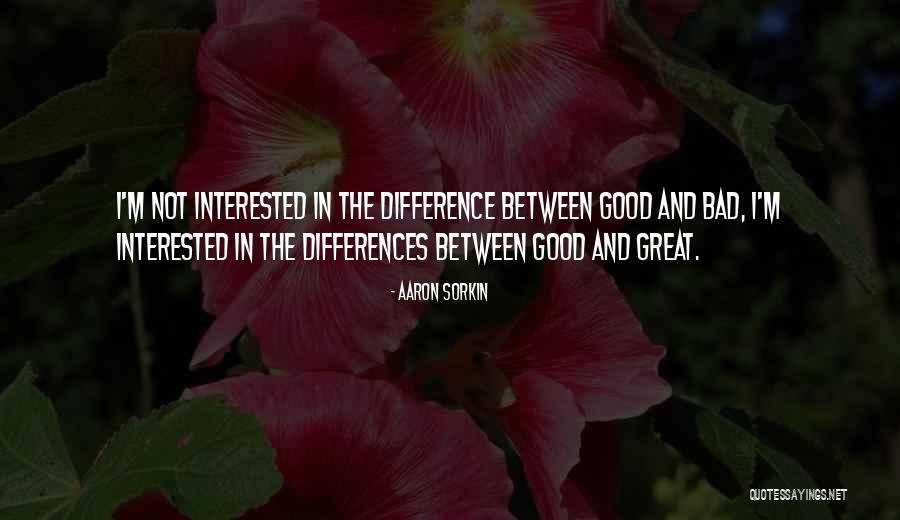 The Difference Between Good And Great Quotes By Aaron Sorkin