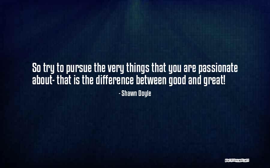 The Difference Between Good And Great Quotes By Shawn Doyle The Difference Between Good And Great Quotes By Shawn Doyle