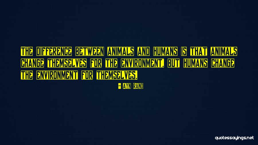 The Difference Between Humans And Animals Quotes By Ayn Rand The Difference Between Humans And Animals Quotes By Ayn Rand