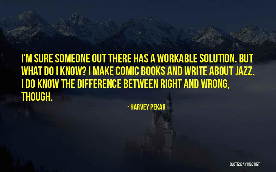 The Difference Between Right And Wrong Quotes By Harvey Pekar The Difference Between Right And Wrong Quotes By Harvey Pekar