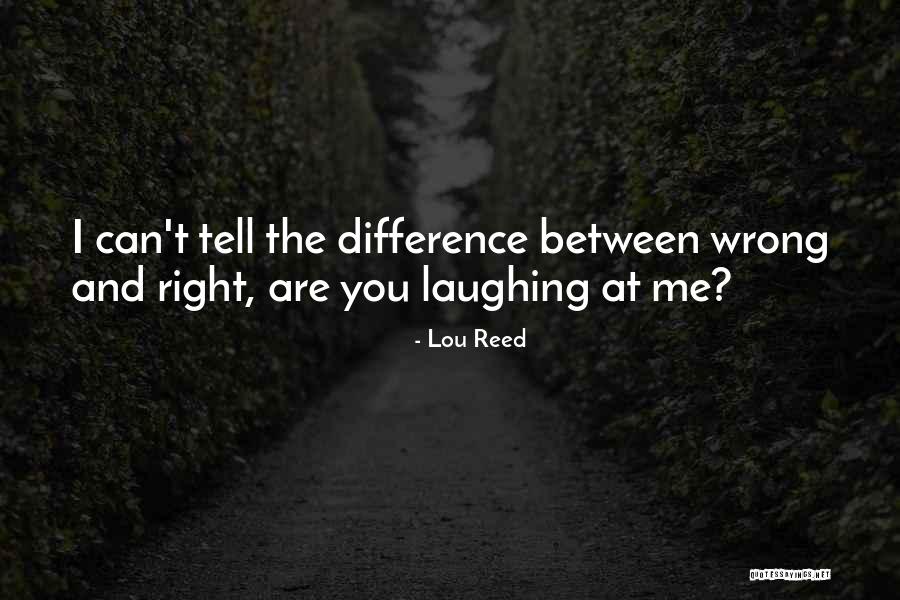 The Difference Between Right And Wrong Quotes By Lou Reed The Difference Between Right And Wrong Quotes By Lou Reed