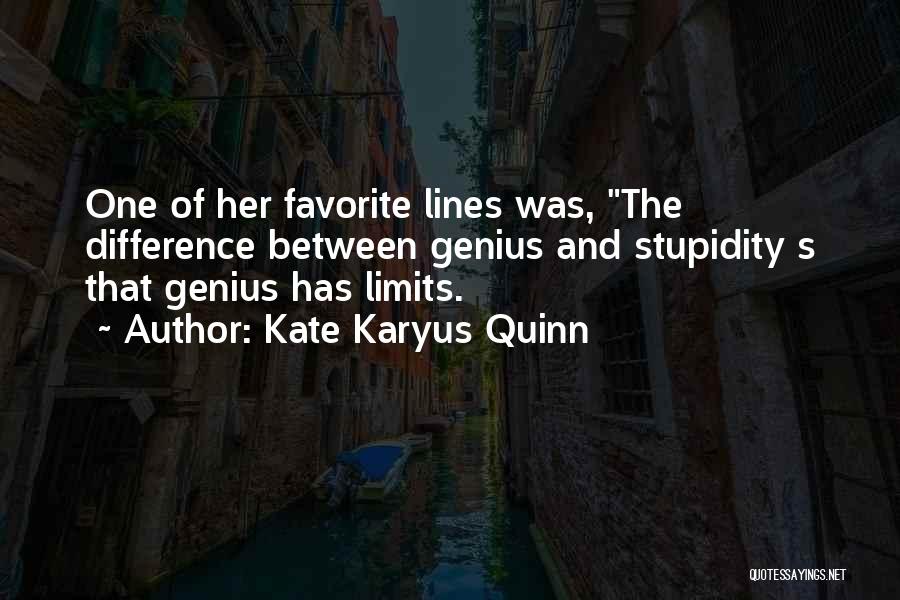 The Difference Between Stupidity And Genius Quotes By Kate Karyus Quinn