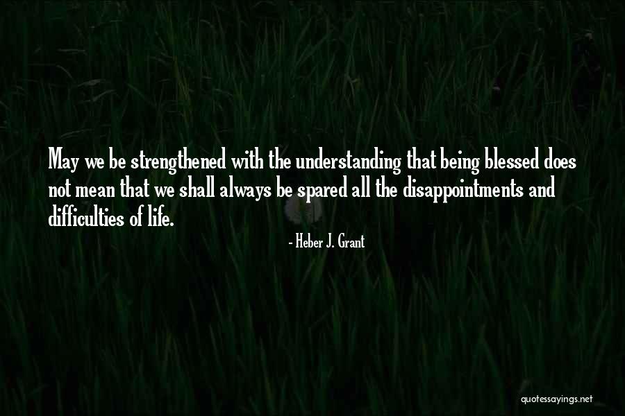 The Difficulties Of Life Quotes By Heber J. Grant The Difficulties Of Life Quotes By Heber J. Grant