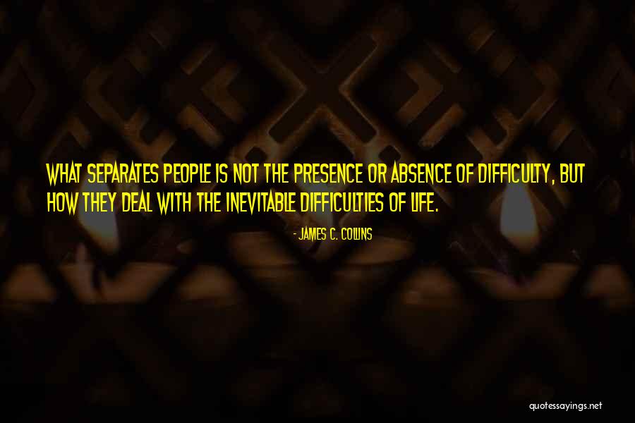 The Difficulties Of Life Quotes By James C. Collins The Difficulties Of Life Quotes By James C. Collins
