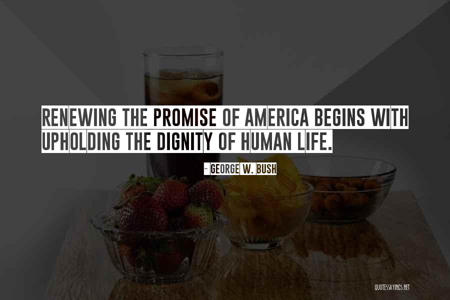 The Dignity Of Human Life Quotes By George W. Bush