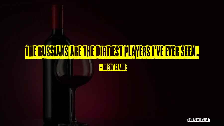 The Dirtiest Quotes By Bobby Clarke The Dirtiest Quotes By Bobby Clarke