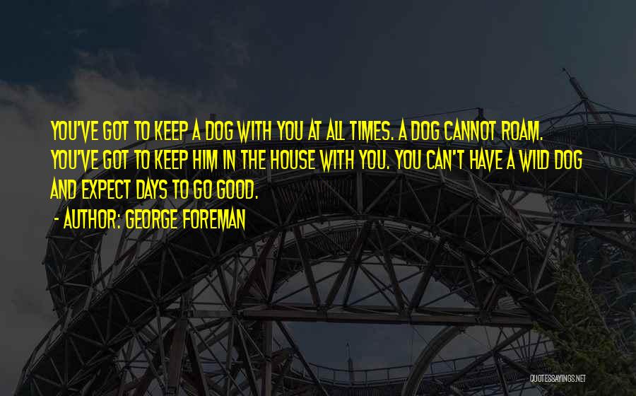 The Dog Days Quotes By George Foreman