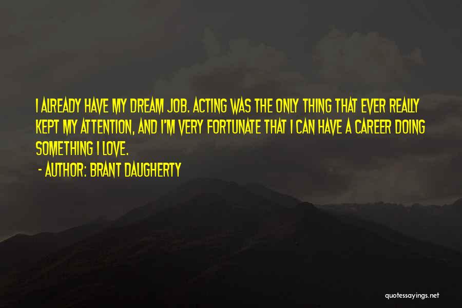 The Dream Job Quotes By Brant Daugherty