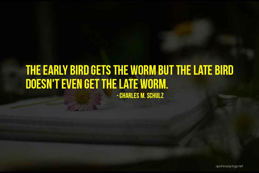 The Early Bird Gets The Worm Quotes By Charles M. Schulz The Early Bird Gets The Worm Quotes By Charles M. Schulz