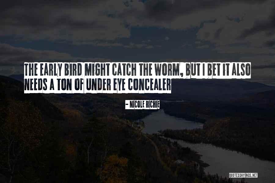 The Early Bird Gets The Worm Quotes By Nicole Richie The Early Bird Gets The Worm Quotes By Nicole Richie