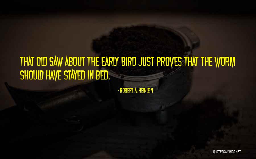 The Early Bird Gets The Worm Quotes By Robert A. Heinlein The Early Bird Gets The Worm Quotes By Robert A. Heinlein
