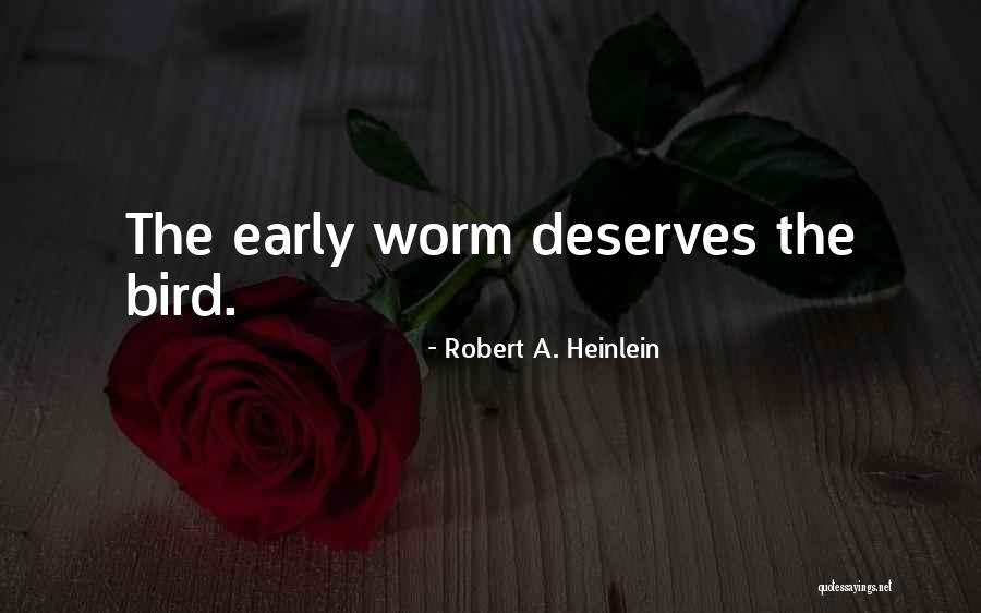 The Early Bird Gets The Worm Quotes By Robert A. Heinlein The Early Bird Gets The Worm Quotes By Robert A. Heinlein