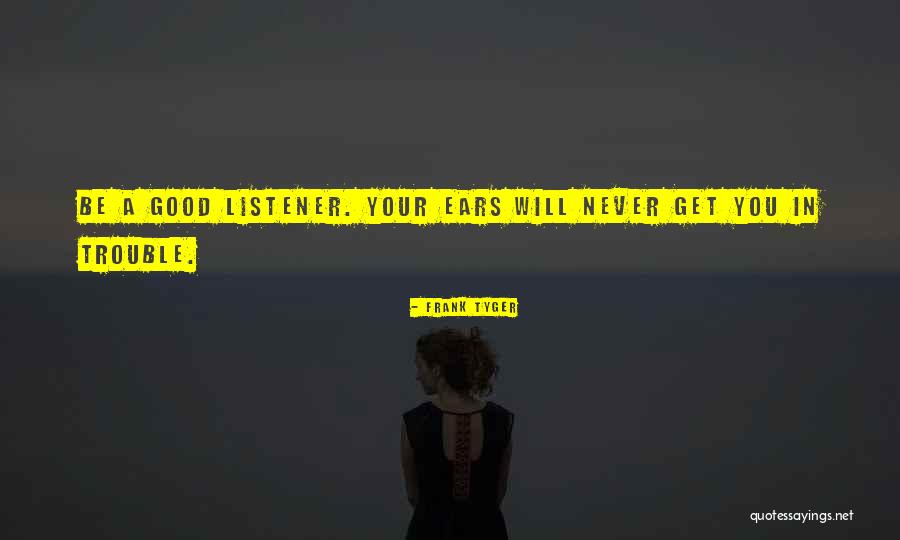 The Ears Of The Listener Quotes By Frank Tyger The Ears Of The Listener Quotes By Frank Tyger