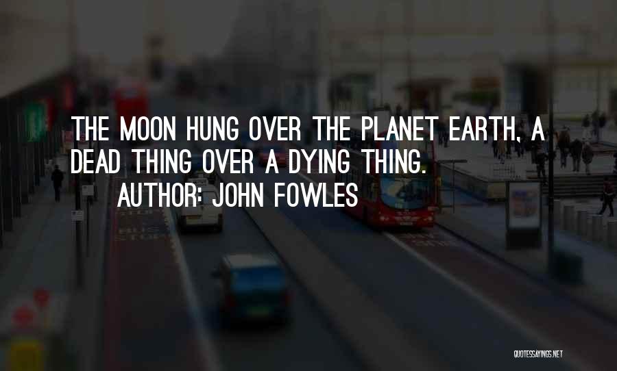 The Earth Dying Quotes By John Fowles