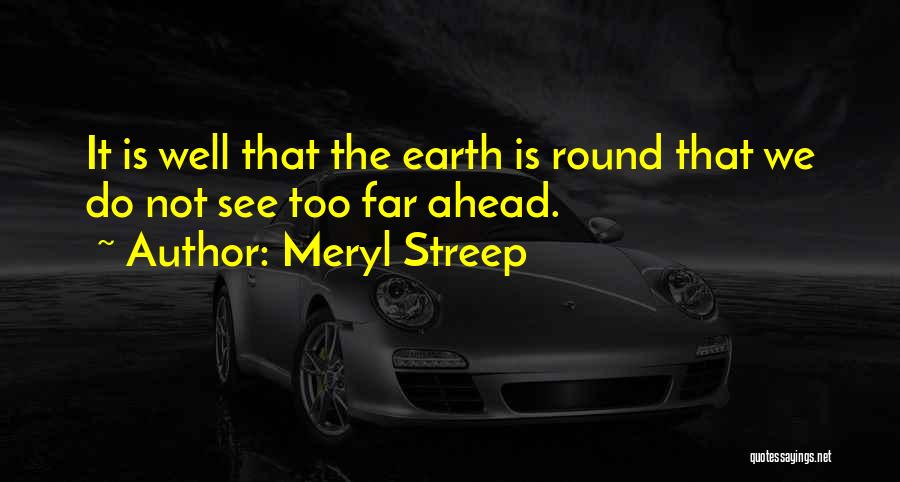 The Earth Is Round Quotes By Meryl Streep