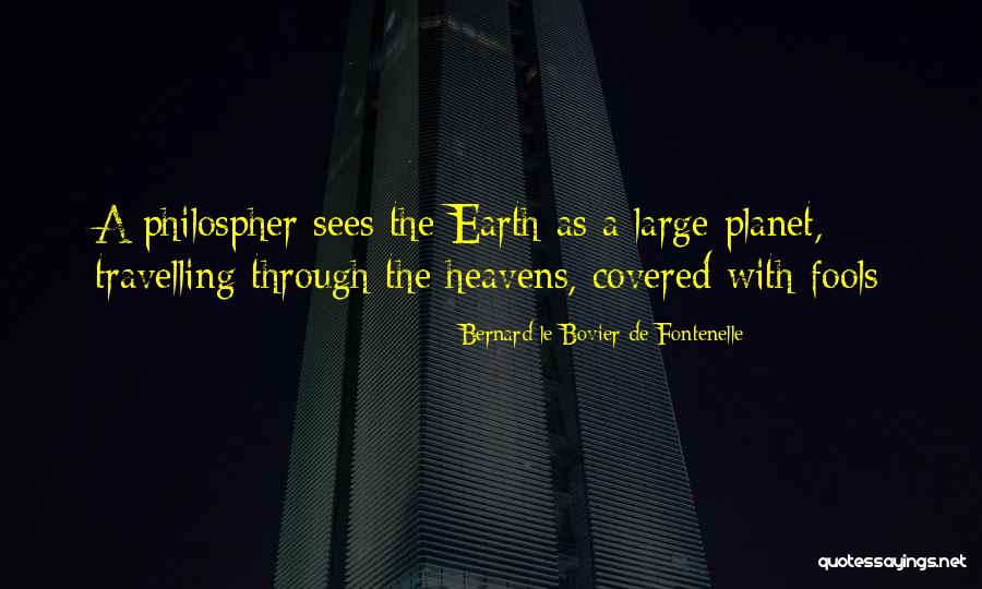 The Earth Quotes By Bernard Le Bovier De Fontenelle