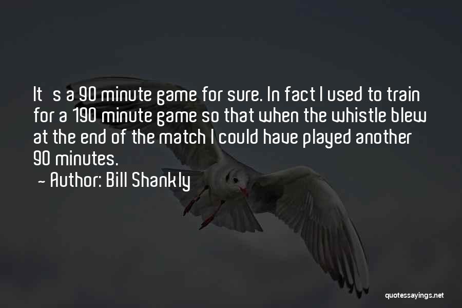 The End Games Quotes By Bill Shankly