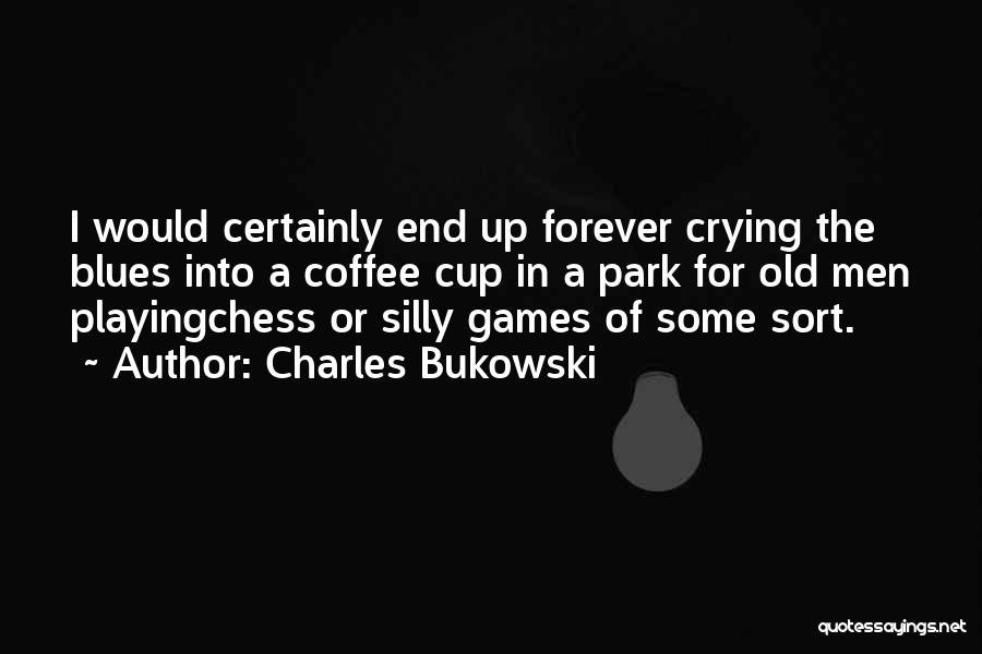 The End Games Quotes By Charles Bukowski