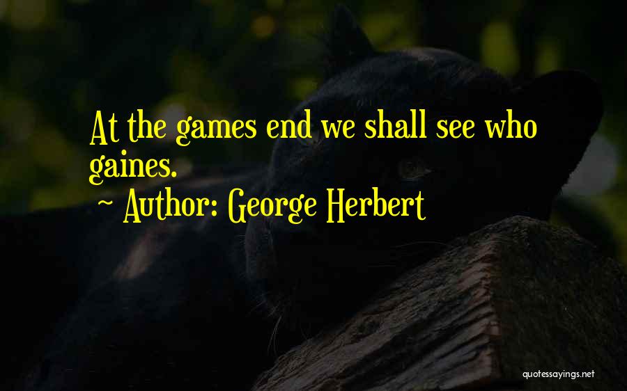 The End Games Quotes By George Herbert