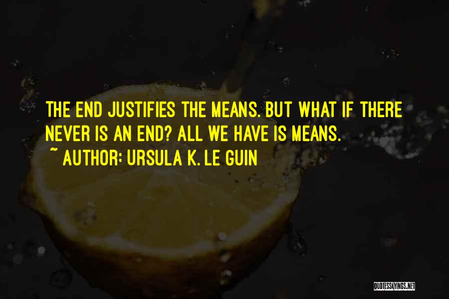 The End Justifies The Means Quotes By Ursula K. Le Guin