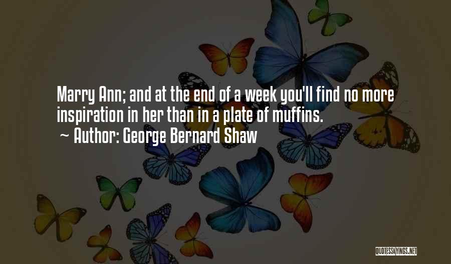 The End Of The Week Quotes By George Bernard Shaw