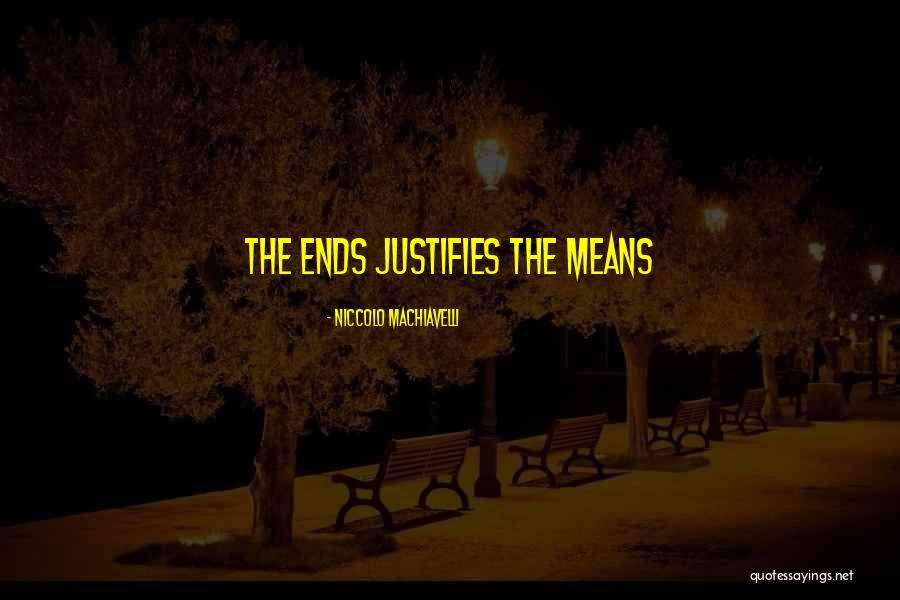 The Ends Justify The Means Quotes By Niccolo Machiavelli