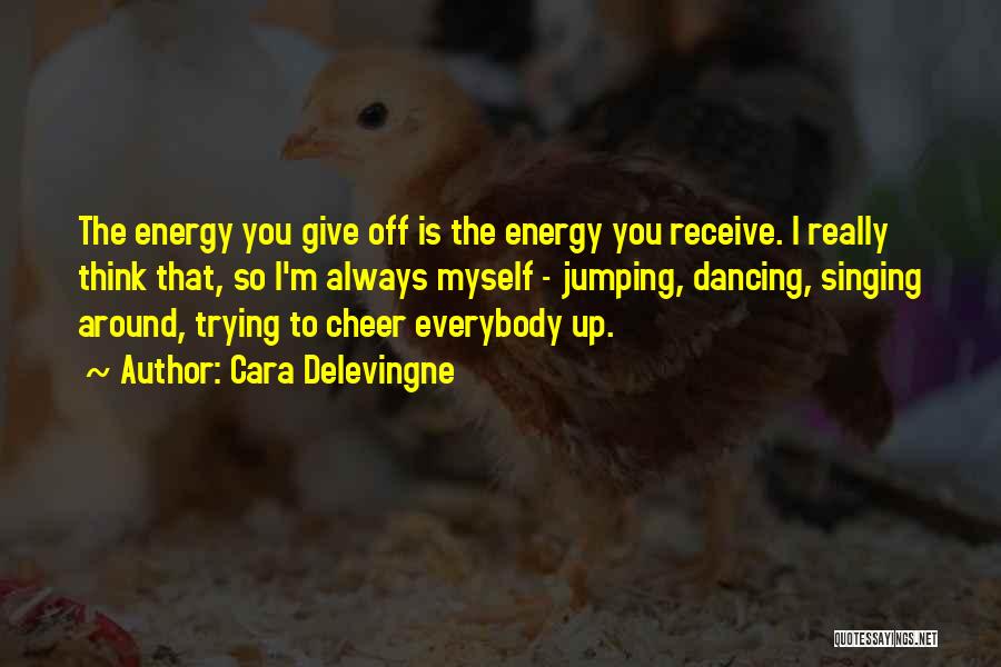 The Energy You Give Off Quotes By Cara Delevingne