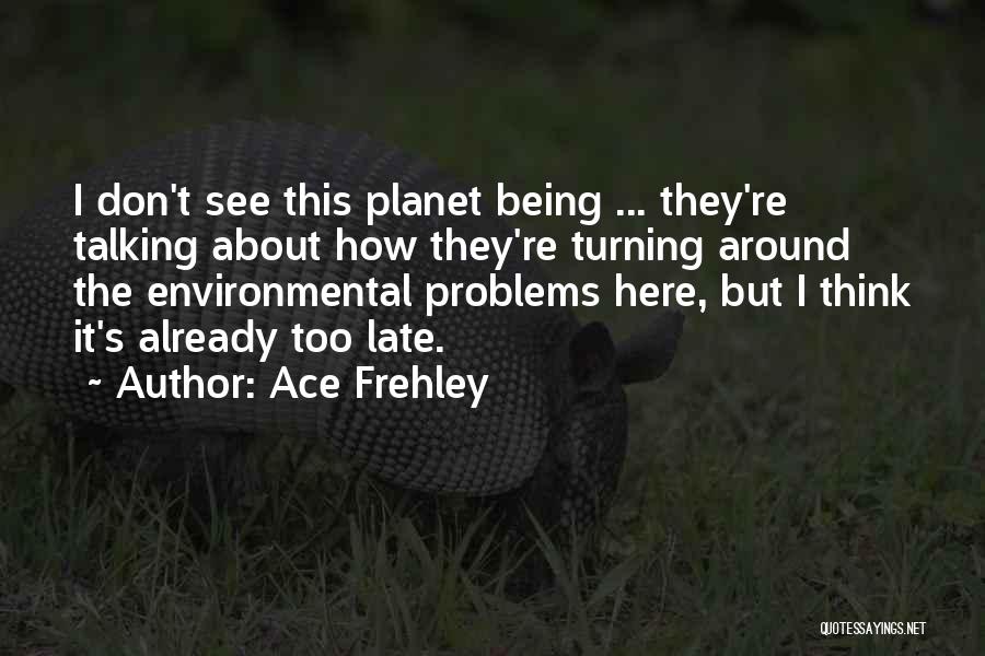 The Environmental Problems Quotes By Ace Frehley