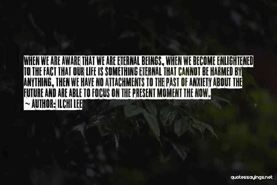 The Eternal Now Quotes By Ilchi Lee The Eternal Now Quotes By Ilchi Lee