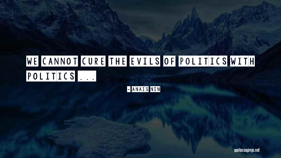 The Evils Of Politics Quotes By Anais Nin