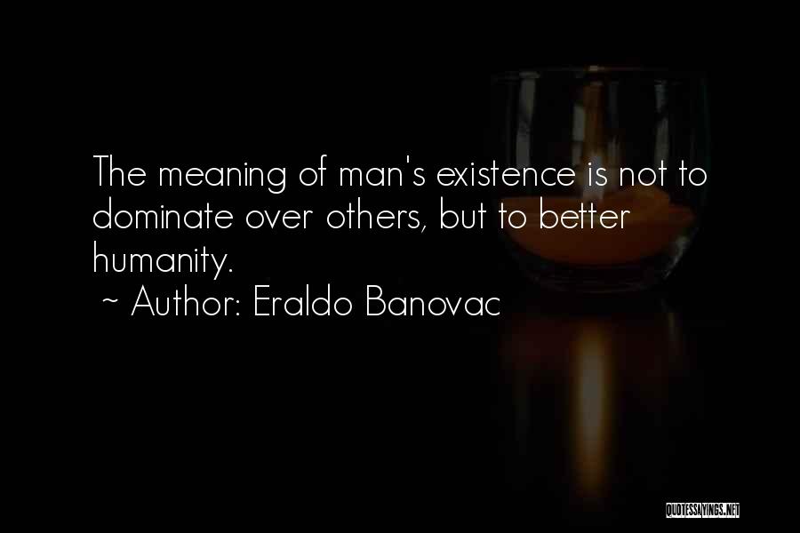 The Existence Of Humanity Quotes By Eraldo Banovac