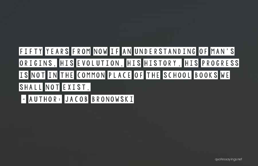 The Existence Of Humanity Quotes By Jacob Bronowski