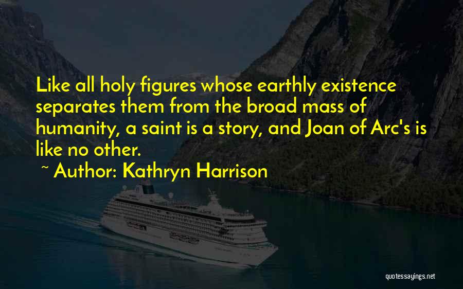 The Existence Of Humanity Quotes By Kathryn Harrison