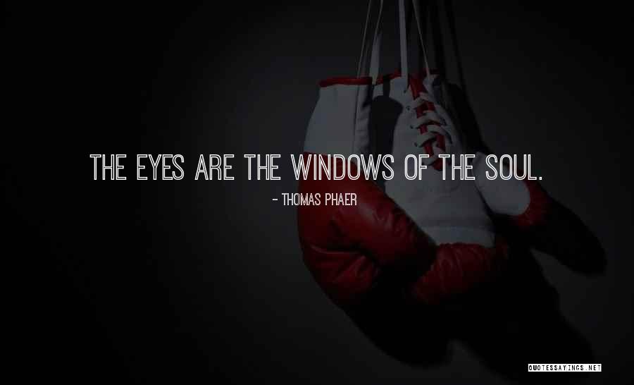 The Eyes Are The Window To Your Soul Quotes By Thomas Phaer The Eyes Are The Window To Your Soul Quotes By Thomas Phaer