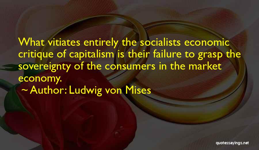 The Failure Of Capitalism Quotes By Ludwig Von Mises