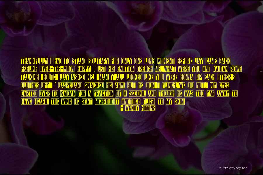 The Feeling I Have For You Quotes By Wendy Higgins The Feeling I Have For You Quotes By Wendy Higgins