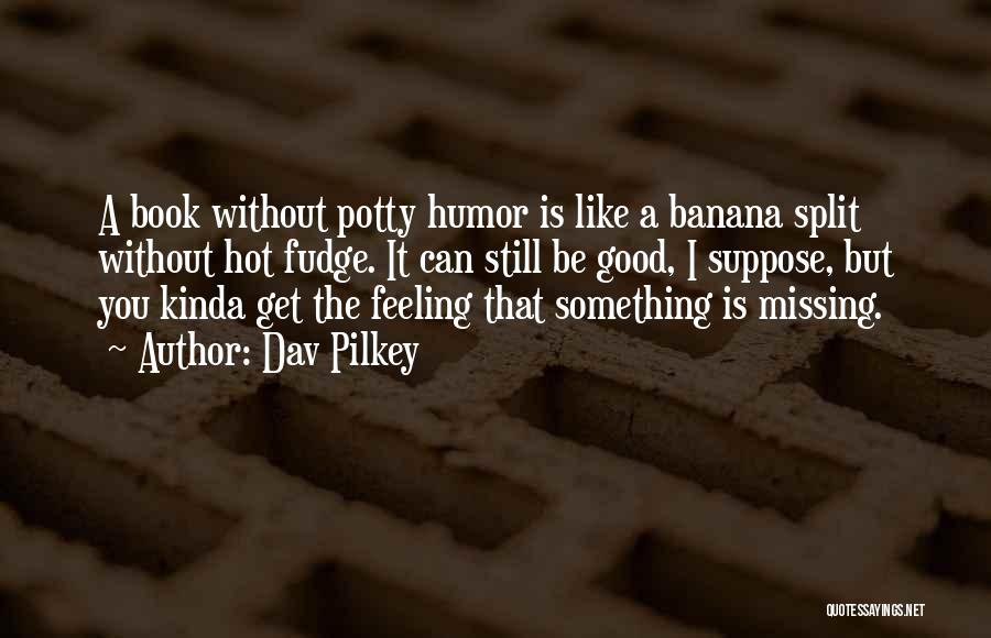 The Feeling Of Missing Someone Quotes By Dav Pilkey