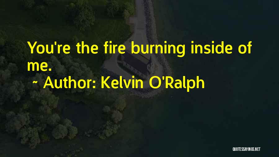 The Fire Inside You Quotes By Kelvin O'Ralph